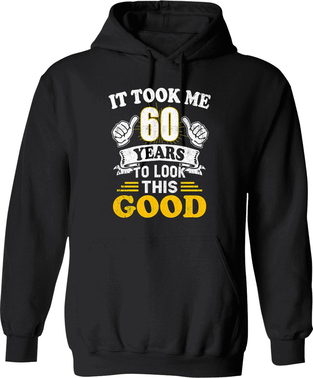 60th Birthday Gift - It Took Me 60 Years To Look This Good (1) Hoodie - Black