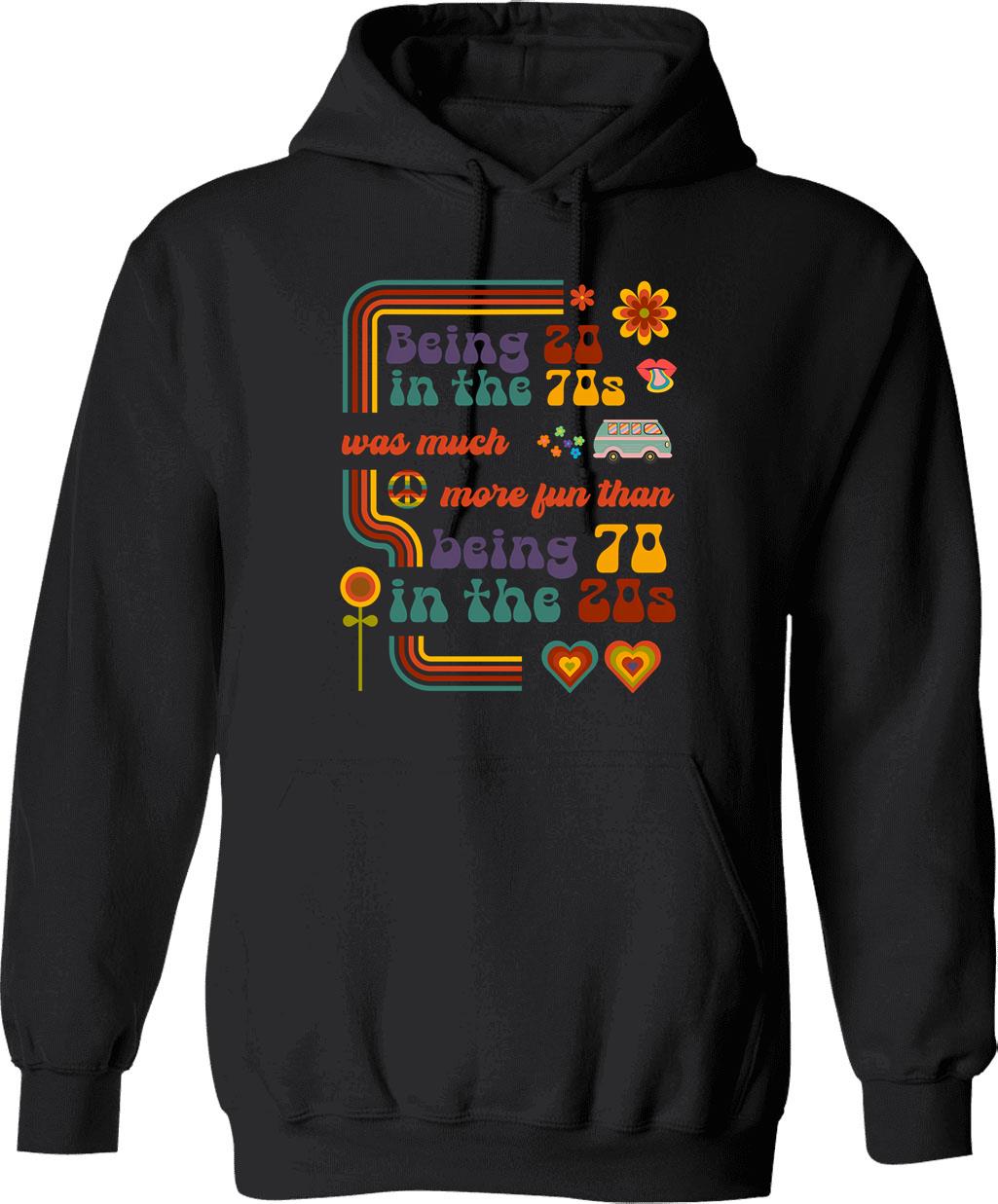Being 20 In The 70s Was Much More Fun Than Being 70 In The 20s Hoodie - Black