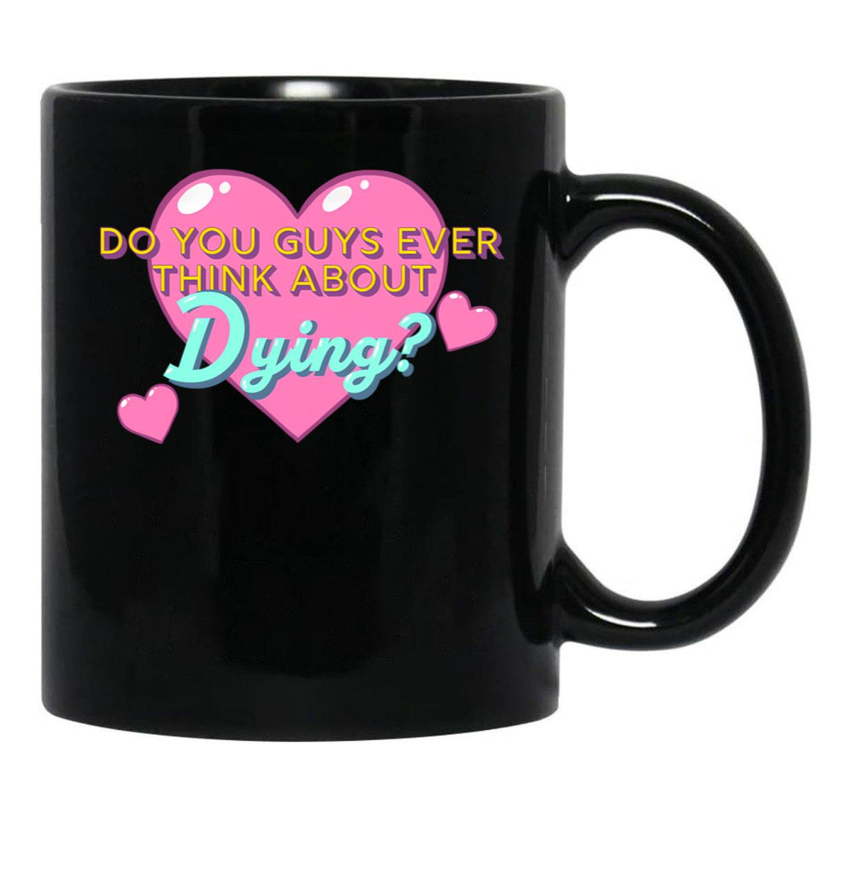 Do You Guys Ever Think About Dying Black Coffee Mug, Gift Coffee Mug - Black