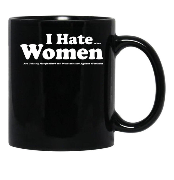 I Hate When Women are Unfairly Marginalized and Discriminated Against Black Coffee Mug, Gift Coffee Mug - Black