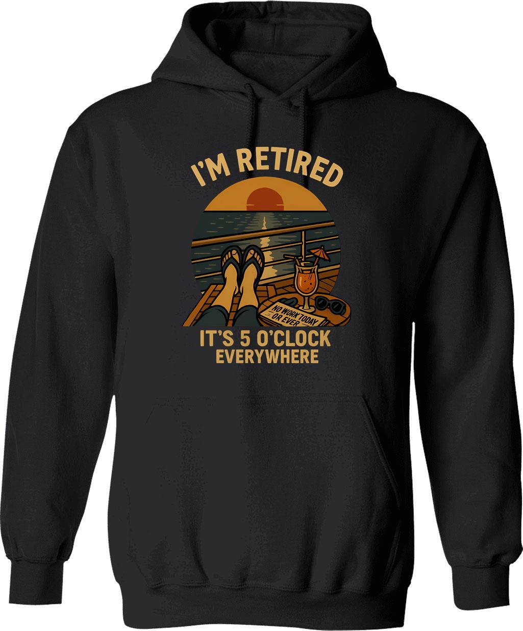 I'm Retired It's 5 O'clock Everywhere Funny Retirement (1) Hoodie - Black