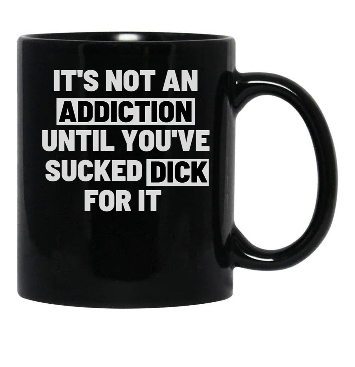 It'S Not An Addiction Until You'Ve Sucked Dick For It Black Coffee Mug, Gift Coffee Mug - Black