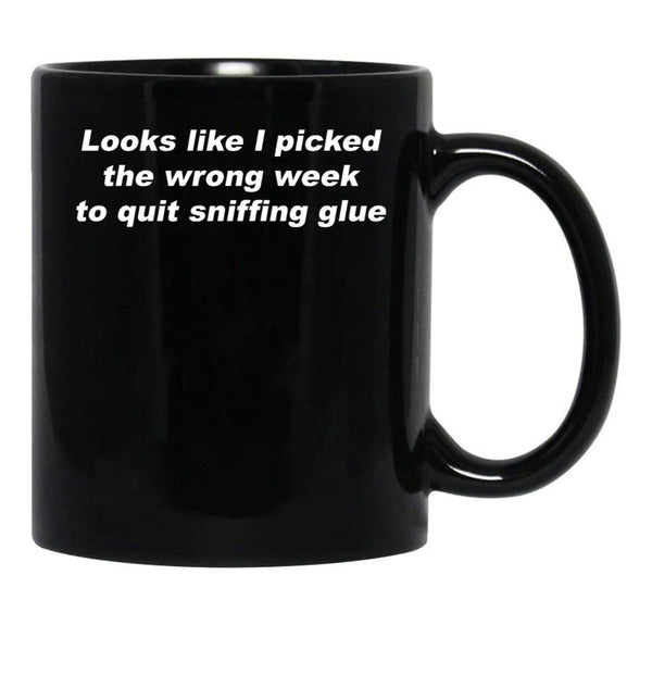Looks Like I Picked The Wrong Week to Quit Sniffing Glue Black Coffee Mug, Gift Coffee Mug - Black