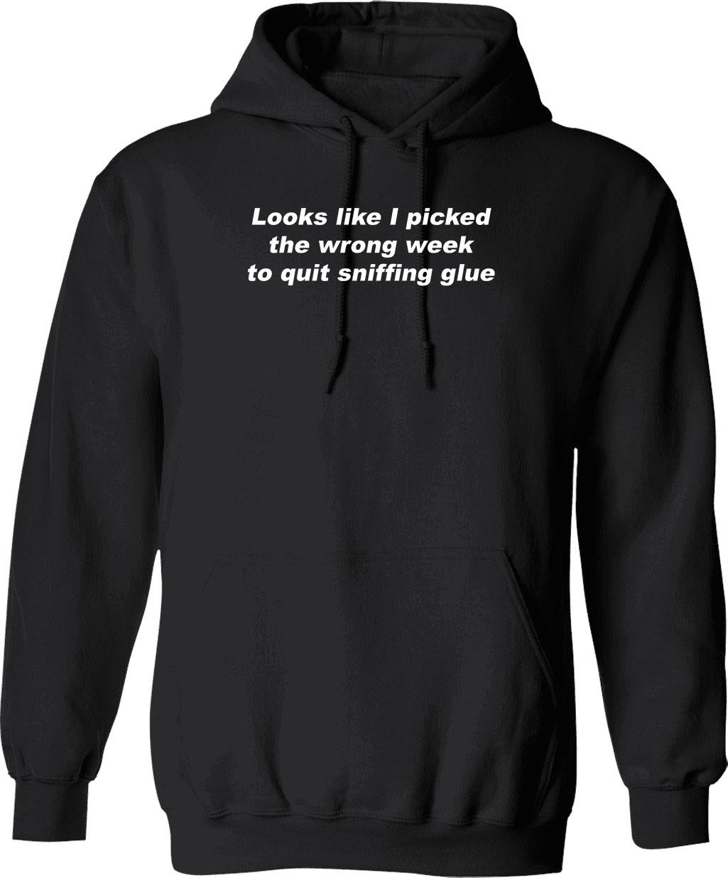 Looks Like I Picked The Wrong Week to Quit Sniffing Glue Graphic Pullover Hoodie - Black