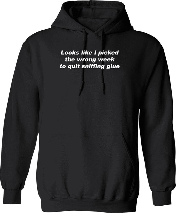 Looks Like I Picked The Wrong Week to Quit Sniffing Glue Graphic Pullover Hoodie - Black