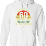 60th Birthday It Took Me 60 Years To Look This Good Hoodie - White