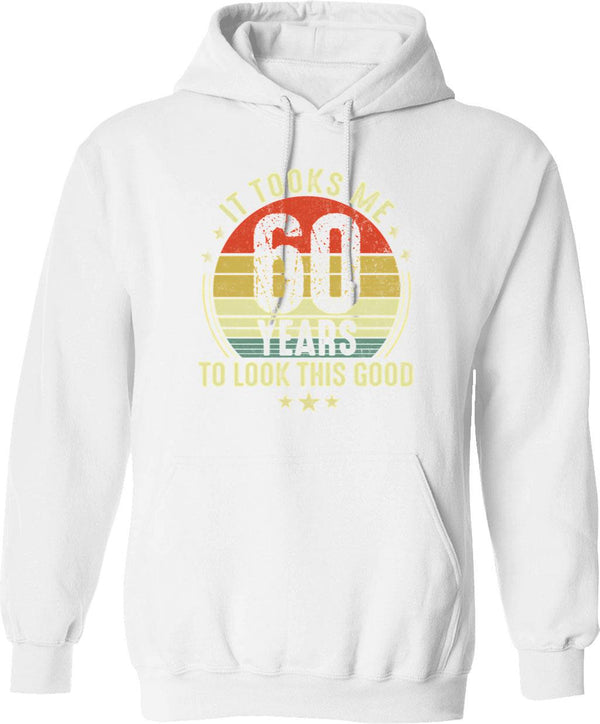 60th Birthday It Took Me 60 Years To Look This Good Hoodie - White