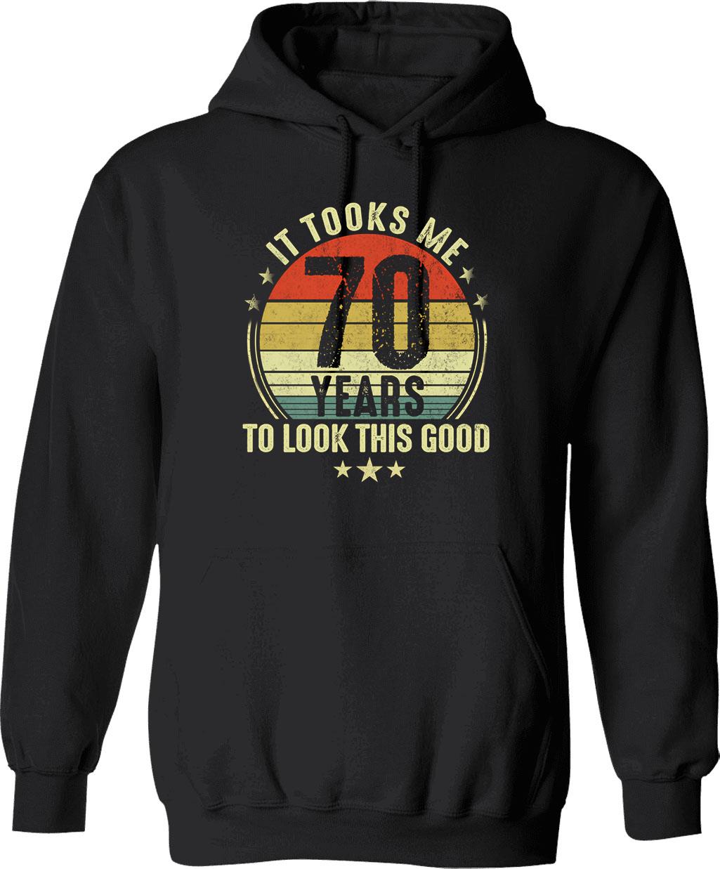 70th Birthday Gift - It Took Me 70 Years To Look This Good (2) Hoodie - Black