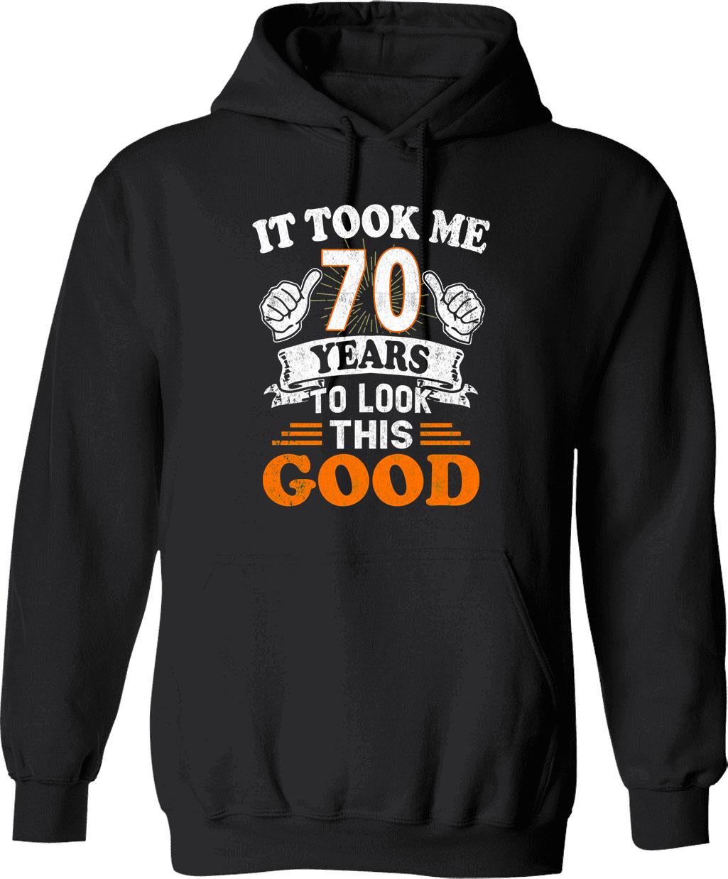 70th Birthday Gift - It Took Me 70 Years To Look This Good Hoodie - Black