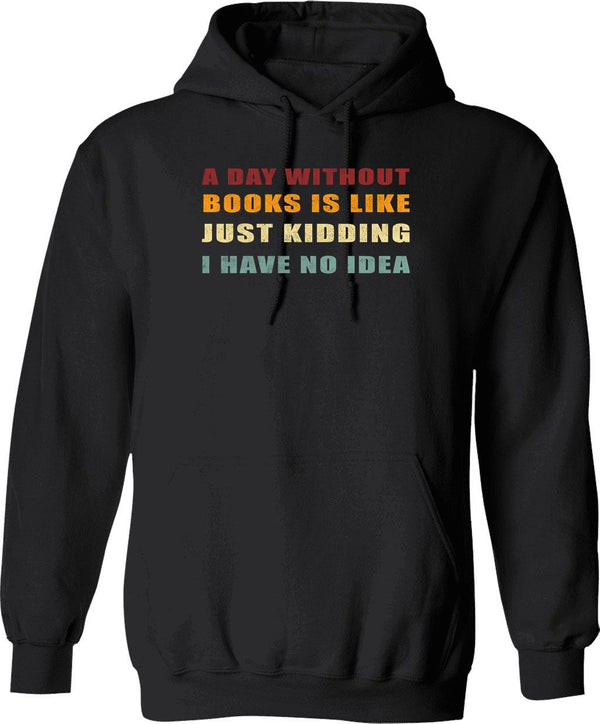 A Day Without Books Is Like Just Kidding I Have No Idea Funny Vintage Hoodie - Black
