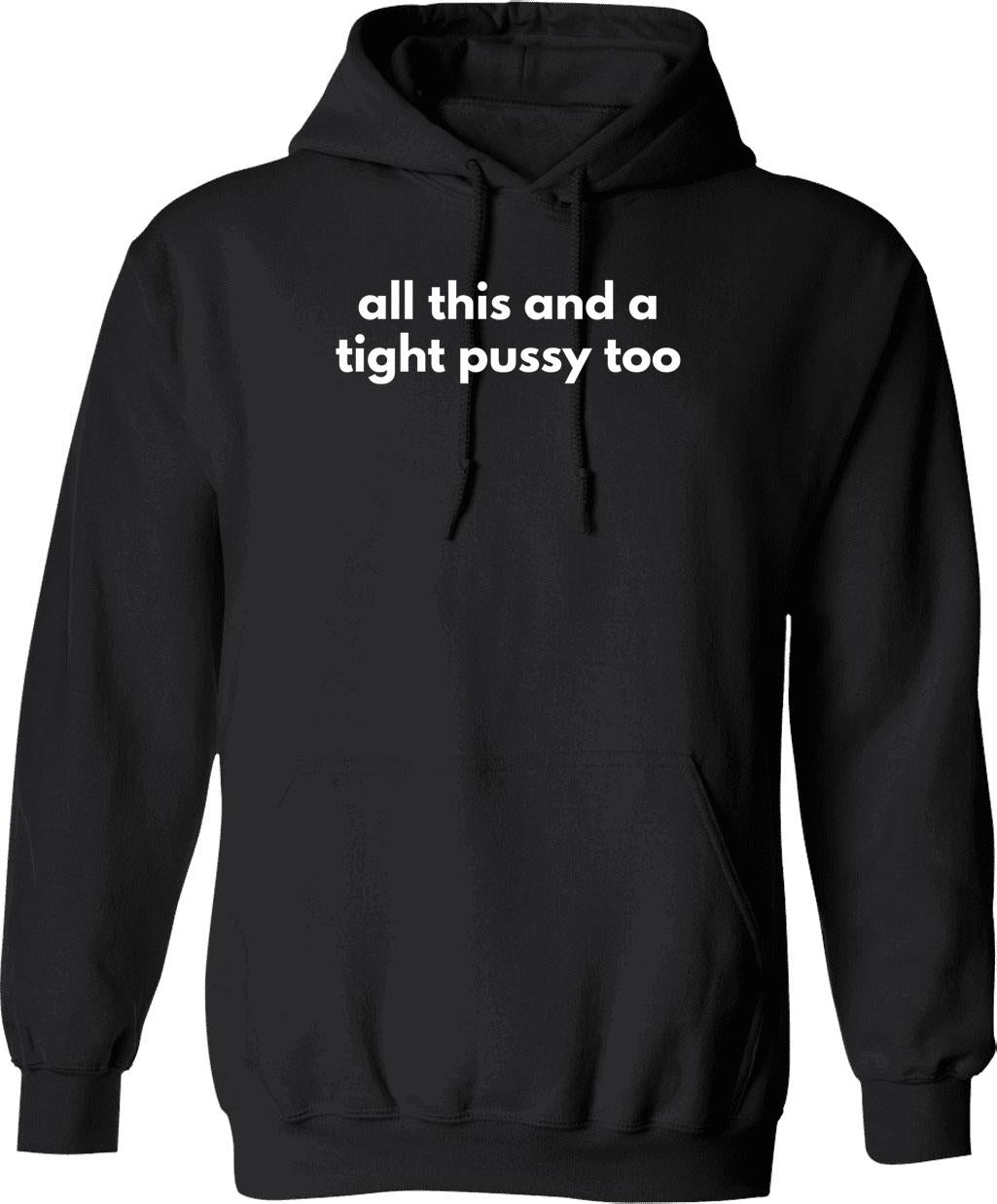 All This And A Tight Pussy Too Hoodie - Black