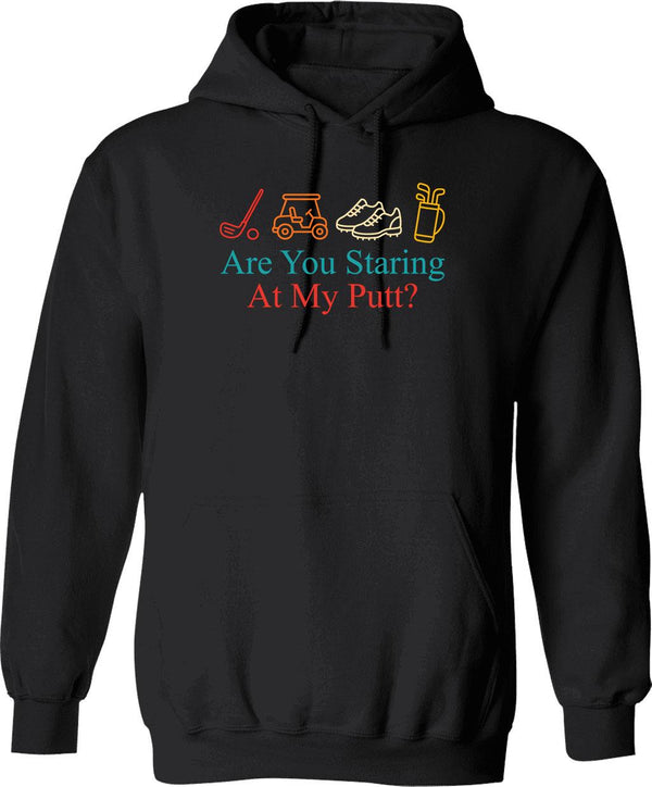 Are You Staring At My Putt Funny Sarcasm Hoodie - Black