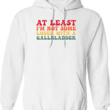At Least I'm Not Some Loser With A Gallbladder Surgery Funny Hoodie - White