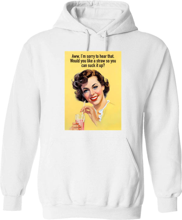 Aww Im Sorry To Hear That. Would You Like A Straw So You Can Suck It Up Hoodie - White