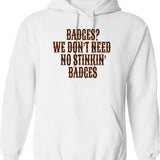 Badges We Don't Need No Stinkin Badges Hoodie - White