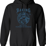 Baking Because Murder Is Wrong - Funny Dark Humor Design Hoodie - Black