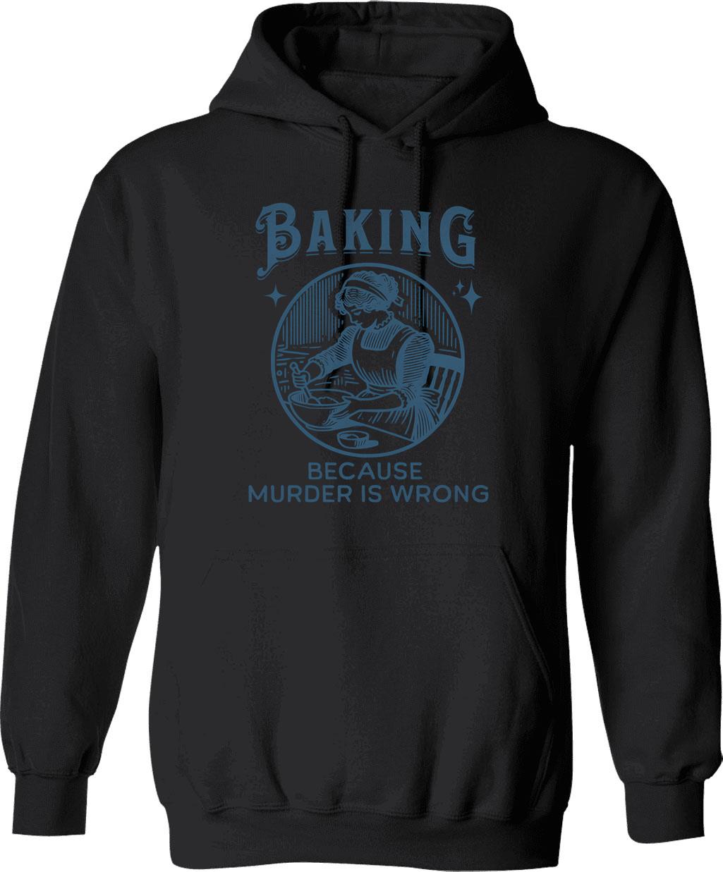 Baking Because Murder Is Wrong - Funny Dark Humor Design Hoodie - Black