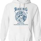 Baking Because Murder Is Wrong - Funny Dark Humor Design Hoodie - White