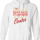 Bass Guitar Player Musician Shirt - Bass It's Like Guitar But Way Cooler Hoodie - White