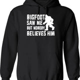 Bigfoot Saw Me But Nobody Believes Him Bigfoot Funny Humor Quote Lover Gift Hoodie - Black