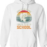 Born To Go Fishing Forced To Go To School Hoodie - White