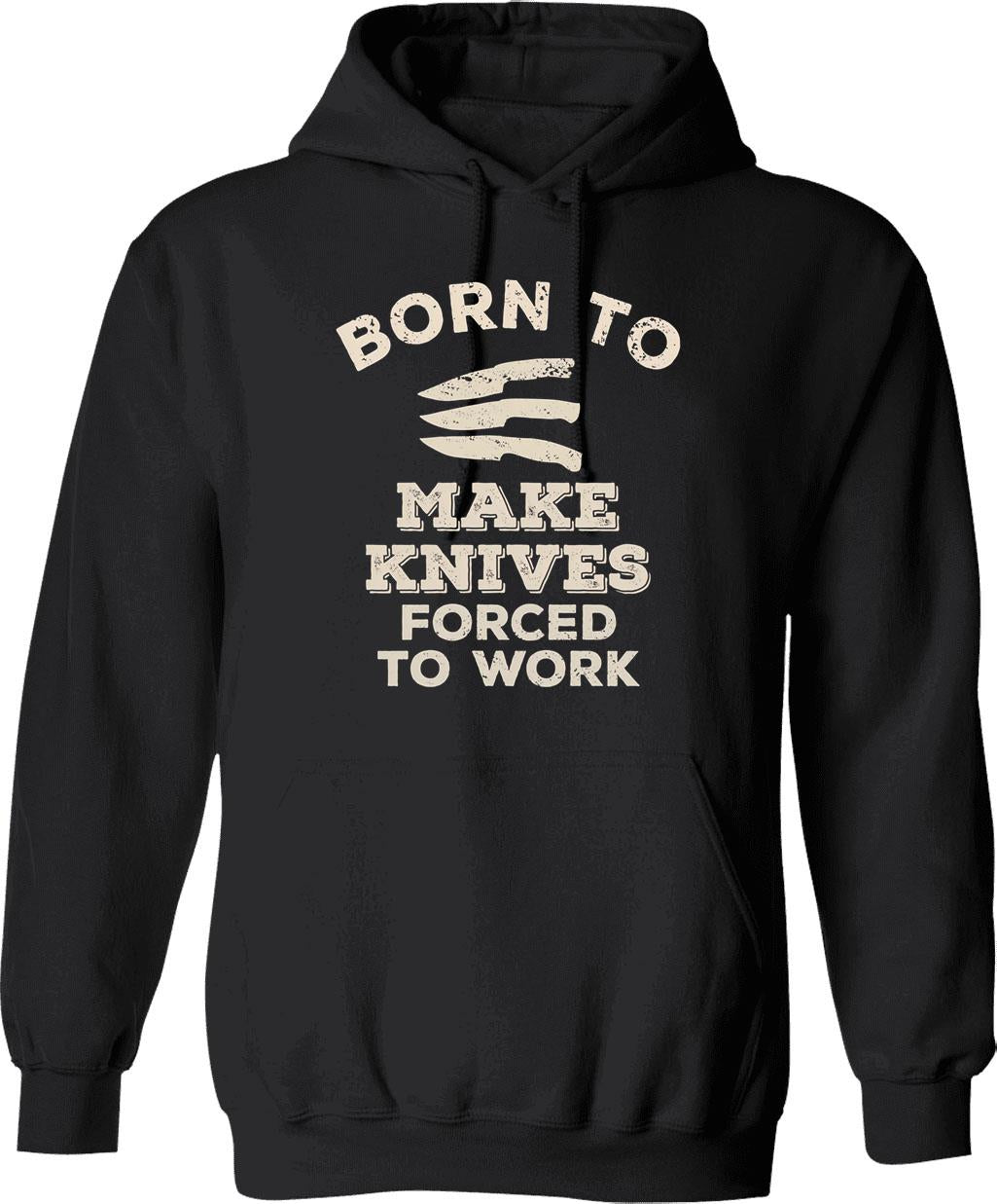 Born To Make Knives Forced To Work Funny Gift For Knife Makers Hoodie - Black