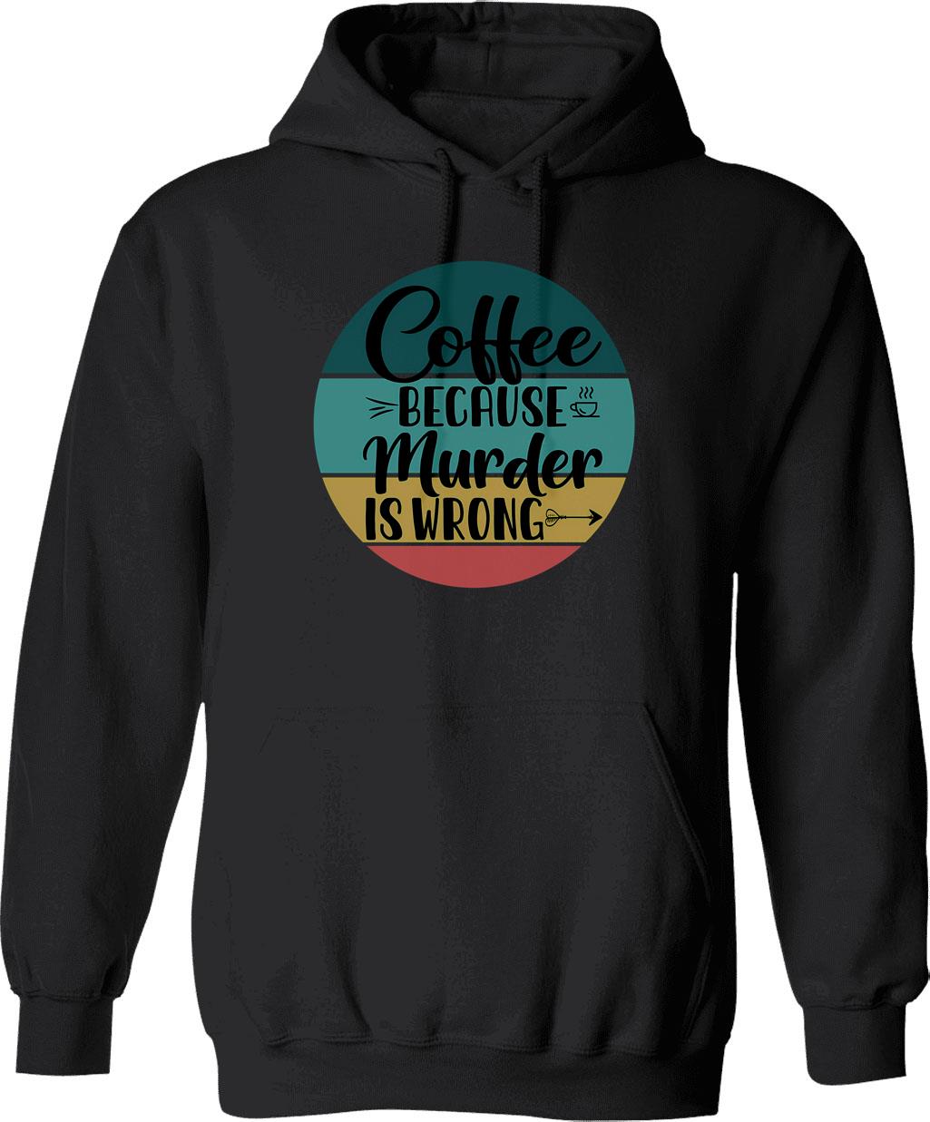 Coffee Because Murder Is Wrong (2) Hoodie - Black