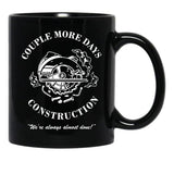 Couple More Days Construction We're Always Almost Done Funny Black Coffee Mug, Gift Coffee Mug - Black