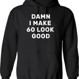 Damn I Make 60 Look Good Hoodie Funny Hilarious 60th Birthday Gift - Black