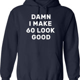 Damn I Make 60 Look Good Hoodie Funny Hilarious 60th Birthday Gift - Navy