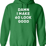 Damn I Make 60 Look Good Hoodie Funny Hilarious 60th Birthday Gift - Green