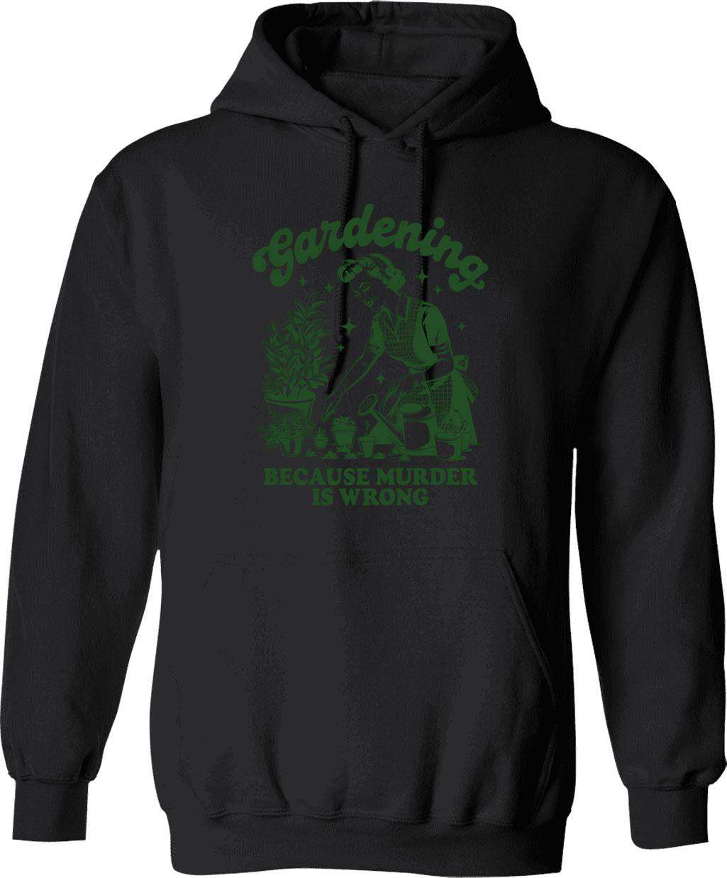 Gardening Because Murder Is Wrong (1) Hoodie - Black