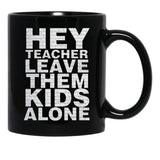 Hey Teacher Leave Them Kids Alone Black Coffee Mug, Gift Coffee Mug - Black
