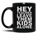Hey Teacher Leave Them Kids Alone Black Coffee Mug, Gift Coffee Mug