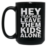 Hey Teacher Leave Them Kids Alone Black Coffee Mug, Gift Coffee Mug - Black