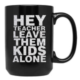 Hey Teacher Leave Them Kids Alone Black Coffee Mug, Gift Coffee Mug