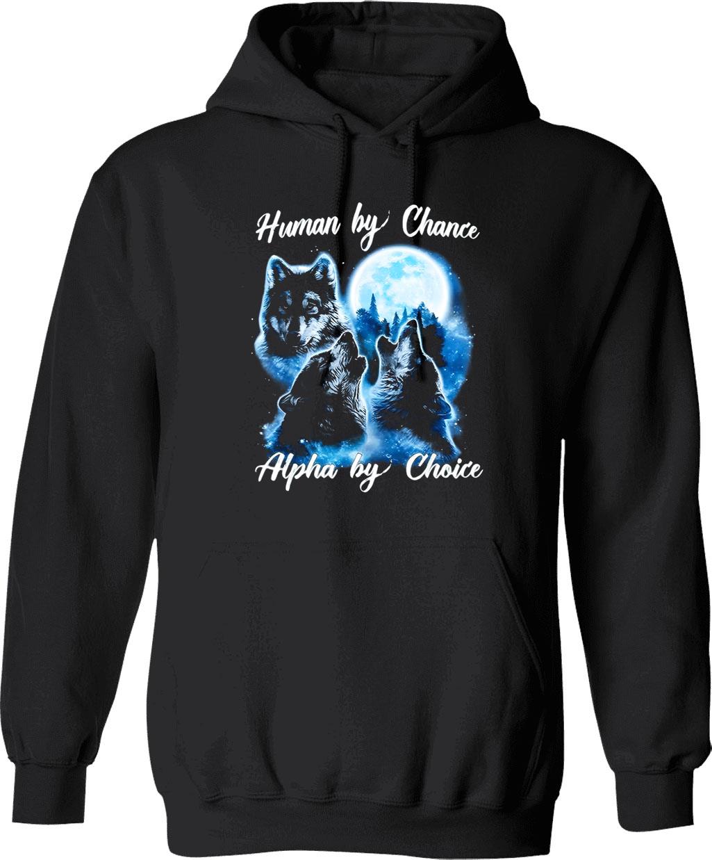 Human By Chance Alpha By Choice T-Hoodie Alpha Wolf Hoodie Alpha Male Meme T Hoodie Funny For Men And Women Graphic Pullover Hoodie - Black
