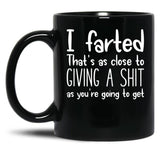 I Farted That's As Close to Giving A Shit Black Coffee Mug, Gift Coffee Mug