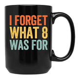 I Forget What 8 was for Black Coffee Mug, Gift Coffee Mug