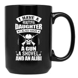 I Have A Beautiful Daughter A Gun A Shovel And An Alibi Black Coffee Mug, Gift Coffee Mug
