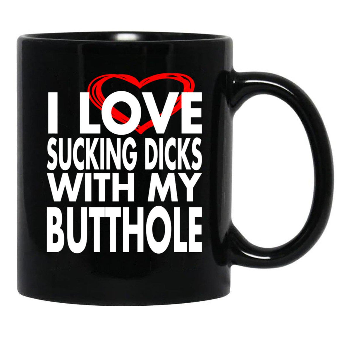 I Love Sucking Dicks with My Butthole Black Coffee Mug, Gift Coffee Mug - Black