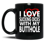 I Love Sucking Dicks with My Butthole Black Coffee Mug, Gift Coffee Mug