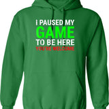 I Paused My Game To Be Here - Funny Video Gamer Gaming Player Gifts For Gamers Hoodie - Green