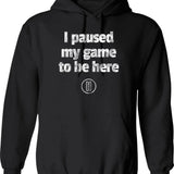I Paused My Game To Be Here Funny For Gamers Hoodie - Black