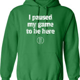 I Paused My Game To Be Here Funny For Gamers Hoodie - Green