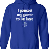 I Paused My Game To Be Here Funny For Gamers Hoodie - Blue