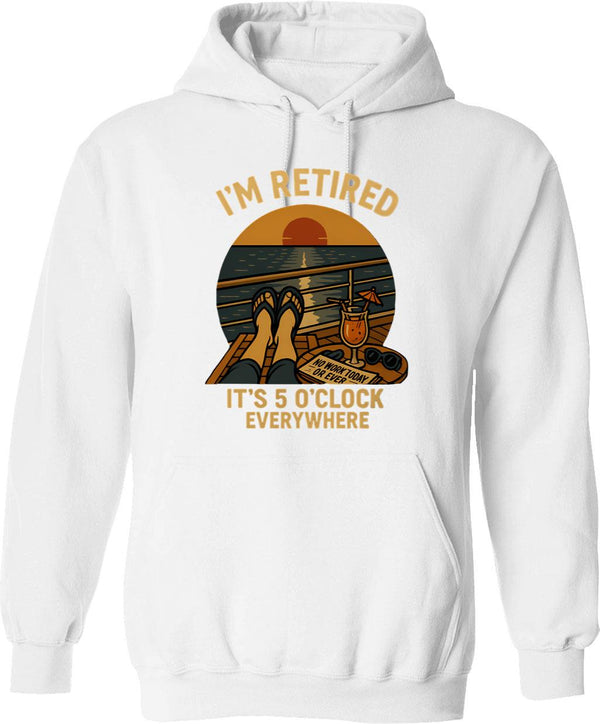 I'm Retired It's 5 O'clock Everywhere Funny Retirement (1) Hoodie - White