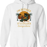 I'm Retired It's 5 O'clock Everywhere Funny Retirement Hoodie - White