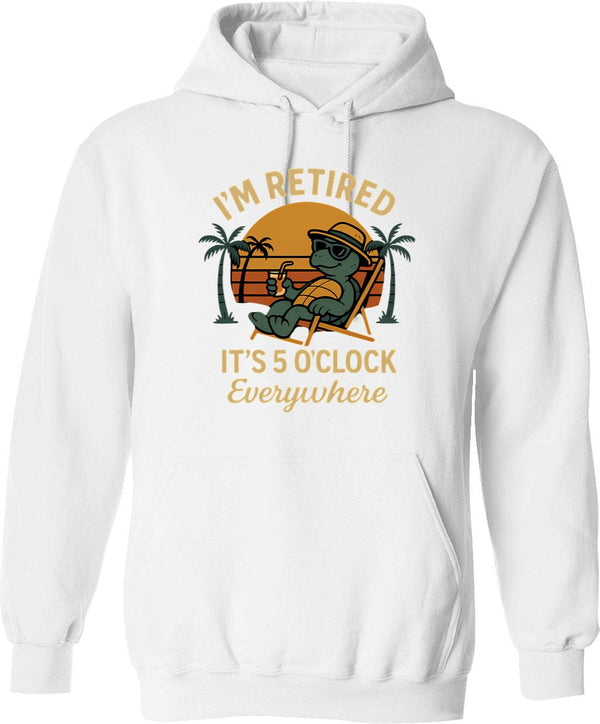 I'm Retired It's 5 O'clock Everywhere Funny Retirement Hoodie - White