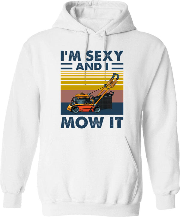 Im Sexy And I Mow It Gardening Landscaping Funny Lawn Mowing Hoodie - White